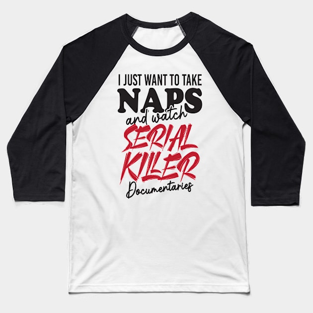 Take Naps Documentaries Funny Serial Killer Baseball T-Shirt by Mellowdellow